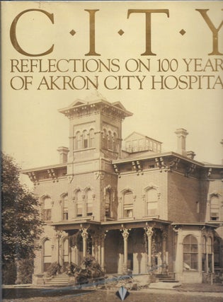 Item #40701 CITY, Reflections on 100 Years of Akron City Hospital. Abe Zaidan