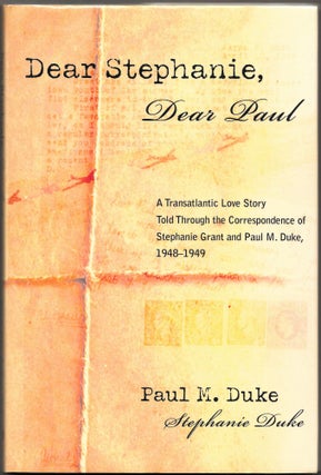 Item #49380 DEAR STEPHANIE, DEAR PAUL: A TRANSATLANTIC LOVE STORY TOLD THROUGH THE. Paul M. Duke,...