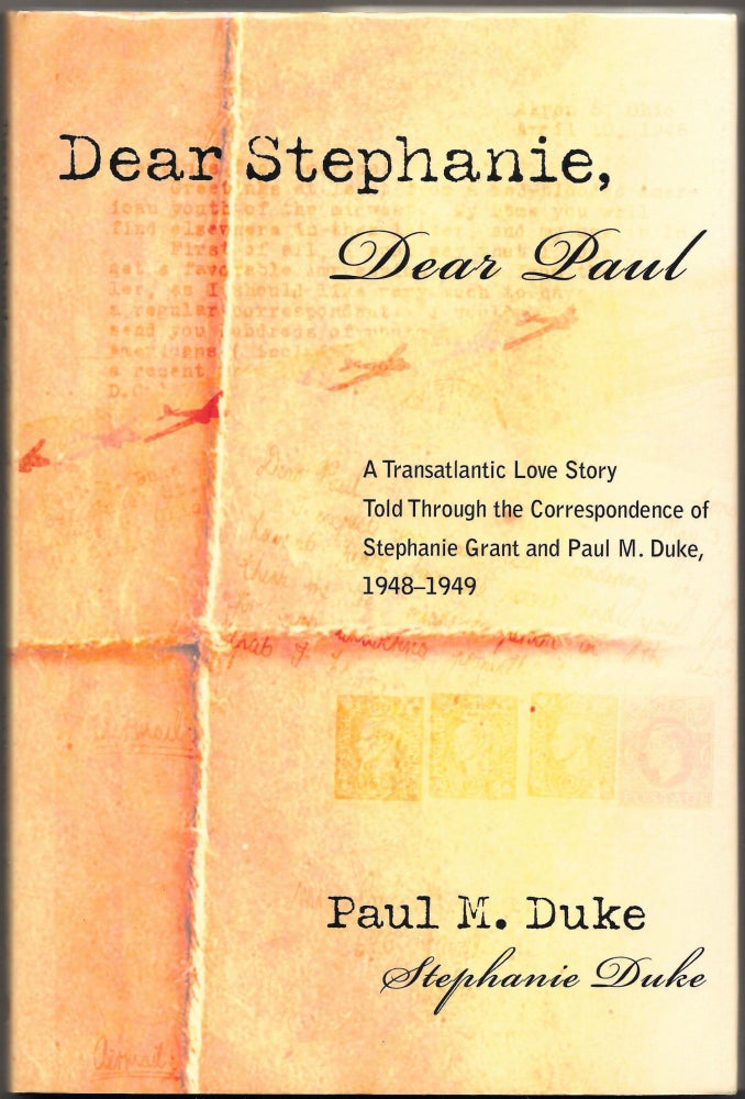 Item #49380 DEAR STEPHANIE, DEAR PAUL: A TRANSATLANTIC LOVE STORY TOLD THROUGH THE. Paul M. Duke, Stephanie Duke.