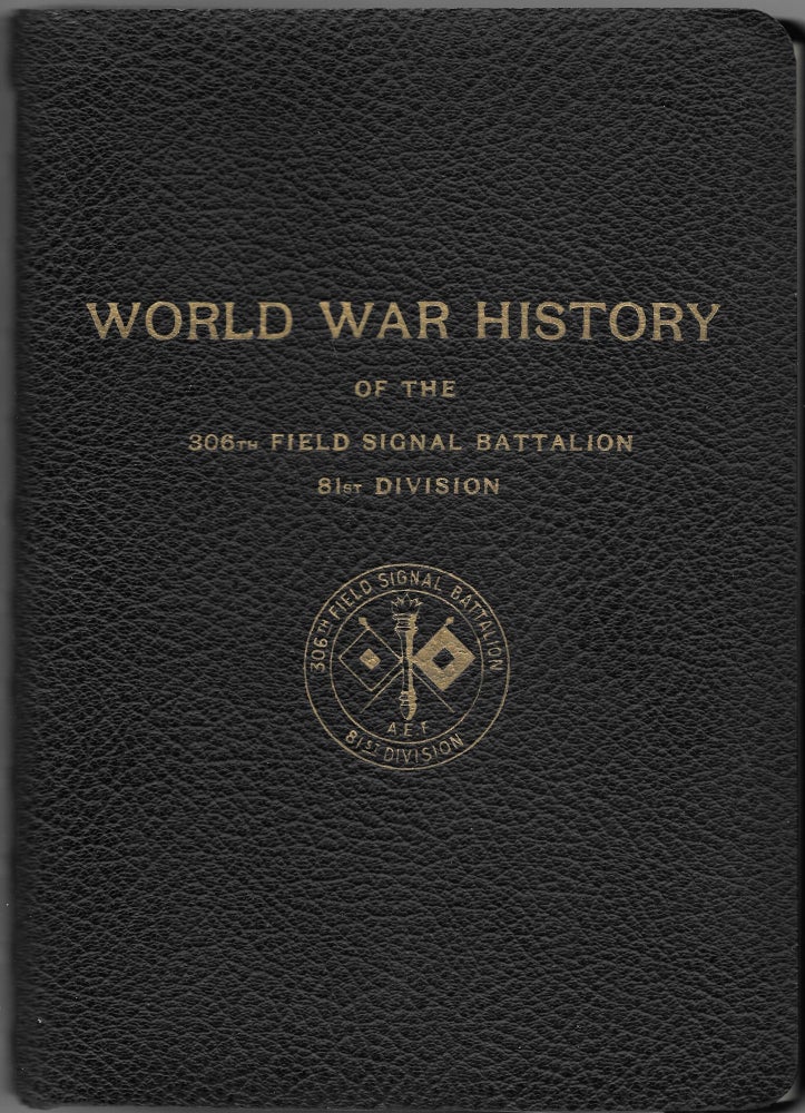 Item #60118 WORLD WAR HISTORY OF THE 306TH FIELD SIGNAL BATTALION, 81ST DIVISION. Warren W. Irwin, ed.