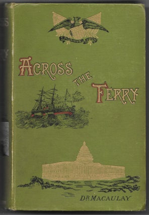 Item #62940 ACROSS THE FERRY. First Impressions of American and Its People. James Macaulay