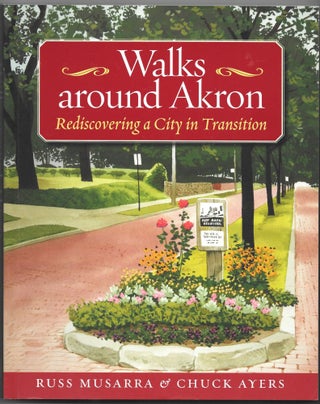Item #64286 WALKS AROUND AKRON, Rediscovering a City in Transition. Russ Musarra, Chuck Ayers
