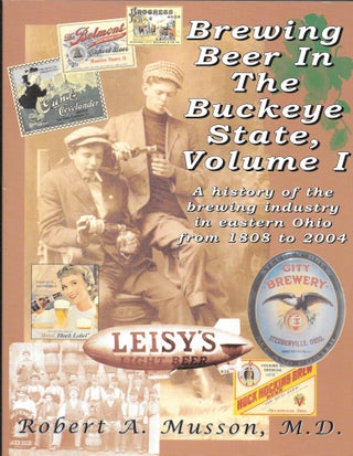 Item #64911 BREWING BEER IN THE BUCKEYE STATE, Volume I. Robert A. Musson