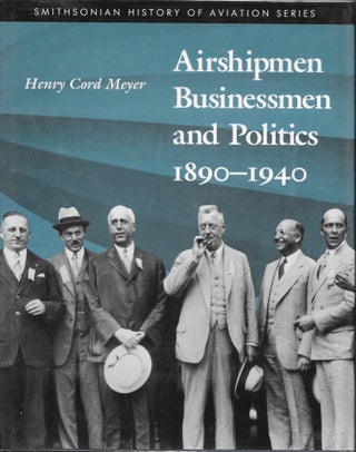 Item #65389 AIRSHIPMEN, BUSINESSMEN AND POLITICS 1890-1940. Henry Cord Meyer