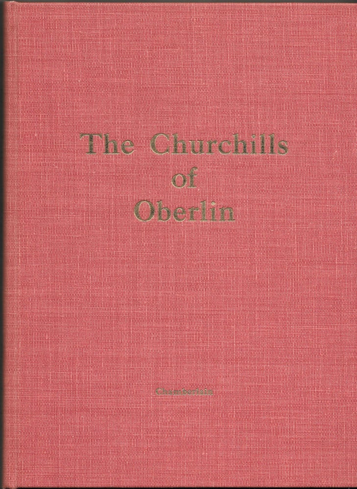 Item #65473 THE CHURCHILLS OF OBERLIN, The Contributions of One Family to the. Ernest Barrett Chamberlain.
