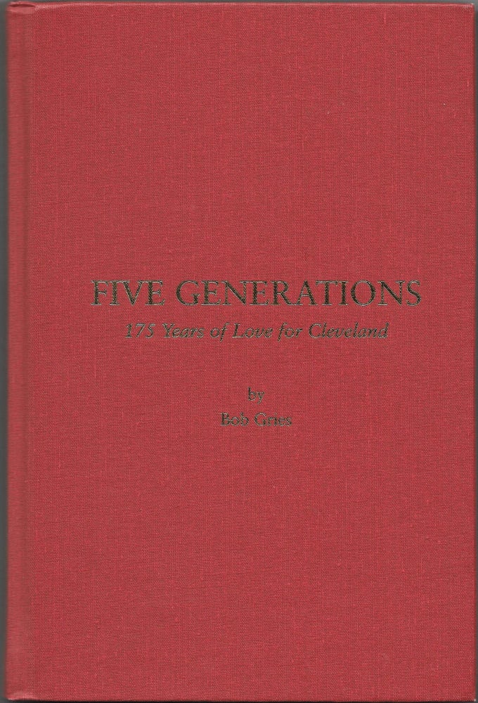 Item #65514 FIVE GENERATIONS: 175 Years of Love for Cleveland. Bob Gries.