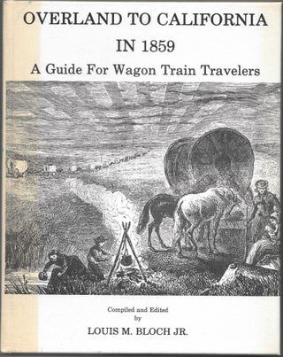 Item #65938 OVERLAND TO CALIFORNIA IN 1859, A Guide for Wagon Train Travelers. Louis M. Bloch Jr