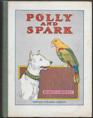 Item #66058 POLLY AND SPARK, The Story of A Parrot and Her Friend Spark the. Rosalie G. Mendel
