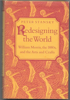 Item #66294 REDESIGNING THE WORLD, William Morris, the 1880s, and the Arts and Crafts. Peter Stansky