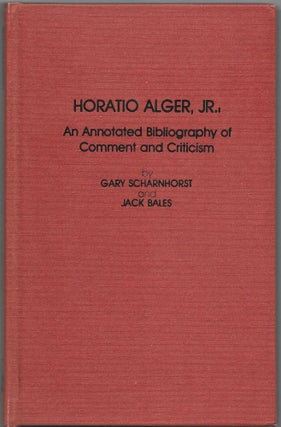 Item #66408 HORATIO ALGER, JR., AN ANNOTATED BIBLIOGRAPHY OF COMMENT AND CRITICISM. Gary...