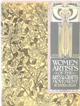 Item #66538 WOMEN ARTISTS OF THE ARTS AND CRAFTS MOVEMENT 1870-1914. Anthea Callen
