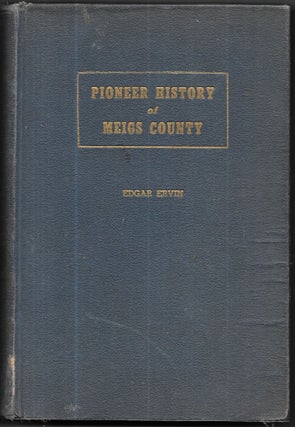 Item #66637 PIONEER HISTORY OF MEIGS COUNTY, OHIO TO 1949, Edgar Ervin
