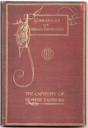 Item #66815 THE DANGERS AND SUFFERINGS OF ROBERT EASTBURN, AND HIS DELIVERANCE FROM INDIAN...