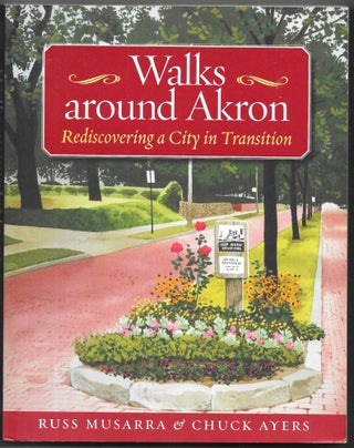 Item #66822 WALKS AROUND AKRON, Rediscovering a City in Transition. Russ Musarra, Chuck Ayers