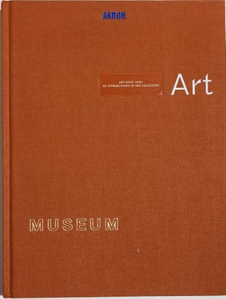 Item #66831 AKRON ART MUSEUM SINCE 1850, Barbara Tannenbaum, Mitchell D. Kahan, Jeffrey Grove