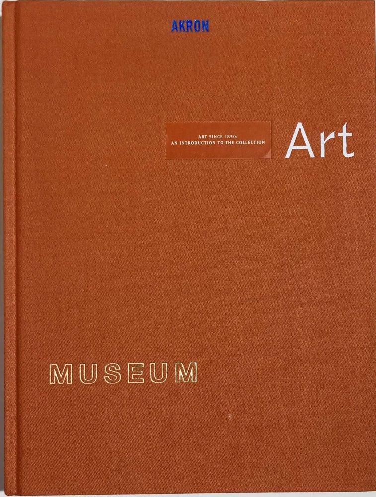 Item #66831 AKRON ART MUSEUM SINCE 1850, Barbara Tannenbaum, Mitchell D. Kahan, Jeffrey Grove.