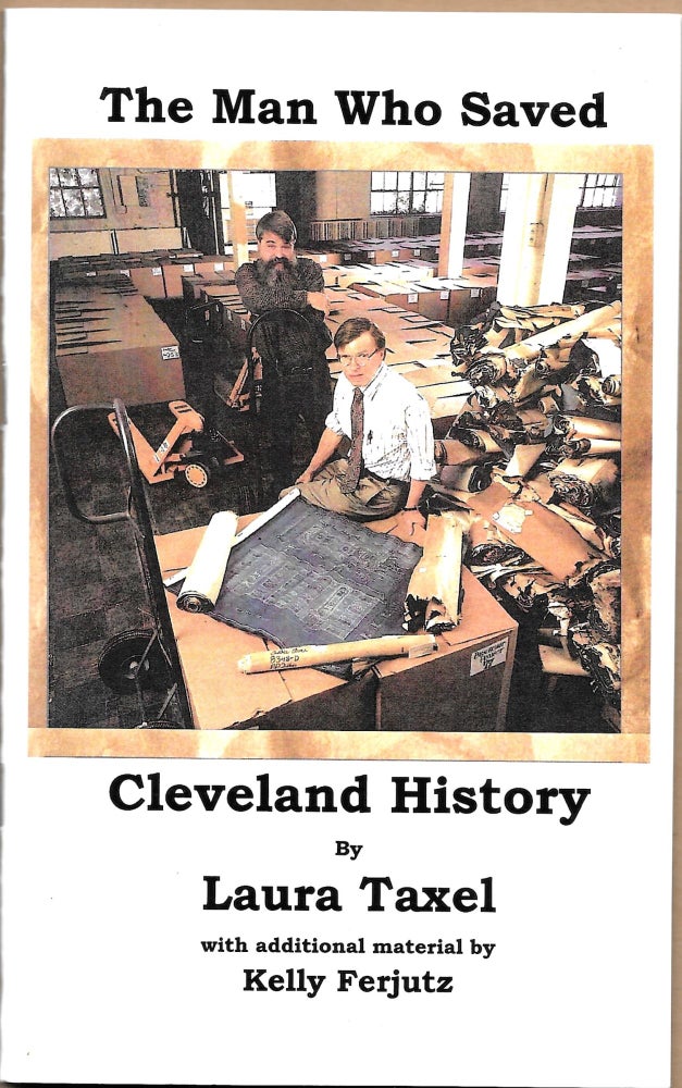 Item #67319 THE MAN WHO SAVED CLEVELAND HISTORY. Laura Taxel.