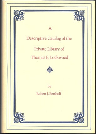 Item #67330 A DESCRIPTIVE CATALOG OF THE PRIVATE LIBRARY OF THOMAS B. LOCKWOOD. Robert J. Bertholf
