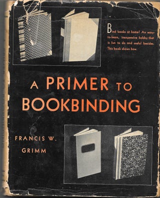 Item #67558 A PRIMER TO BOOKBINDING. Francis W. Grimm