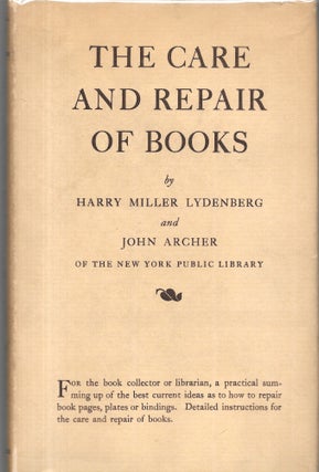 Item #67576 THE CARE AND REPAIR OF BOOKS. Harry Miller Lydenberg, John Archer