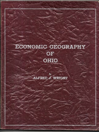 Item #67601 ECONOMIC GEOGRAPHY OF OHIO. Alfred J. Wright