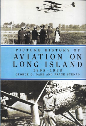 Item #67637 PICTURE HISTORY OF AVIATION ON LONG ISLAND, 1908 - 1938. George C. Dade, Frank Strnad