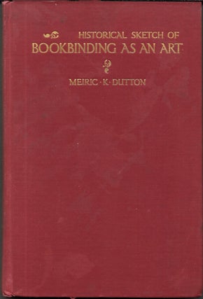 Item #67651 HISTORICAL SKETCH OF BOOKBINDING AS AN ART. Meiric K. Dutton