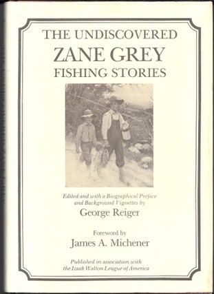 Item #67679 THE UNDISCOVERED ZANE GREY FISHING STORIES. George Reiger