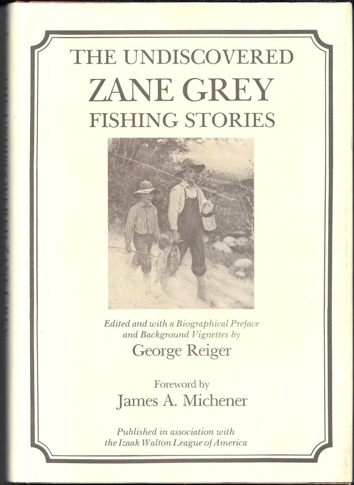 Item #67679 THE UNDISCOVERED ZANE GREY FISHING STORIES. George Reiger.