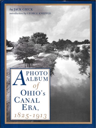 Item #67777 A PHOTO ALBUM OF OHIO'S CANAL ERA, 1825-1913. Jack Gieck
