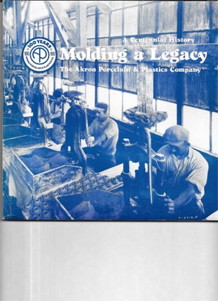 Item #67806 MOLDING A LEGACY. A Centennial History of the Akron Porcelain & Plastics Company....