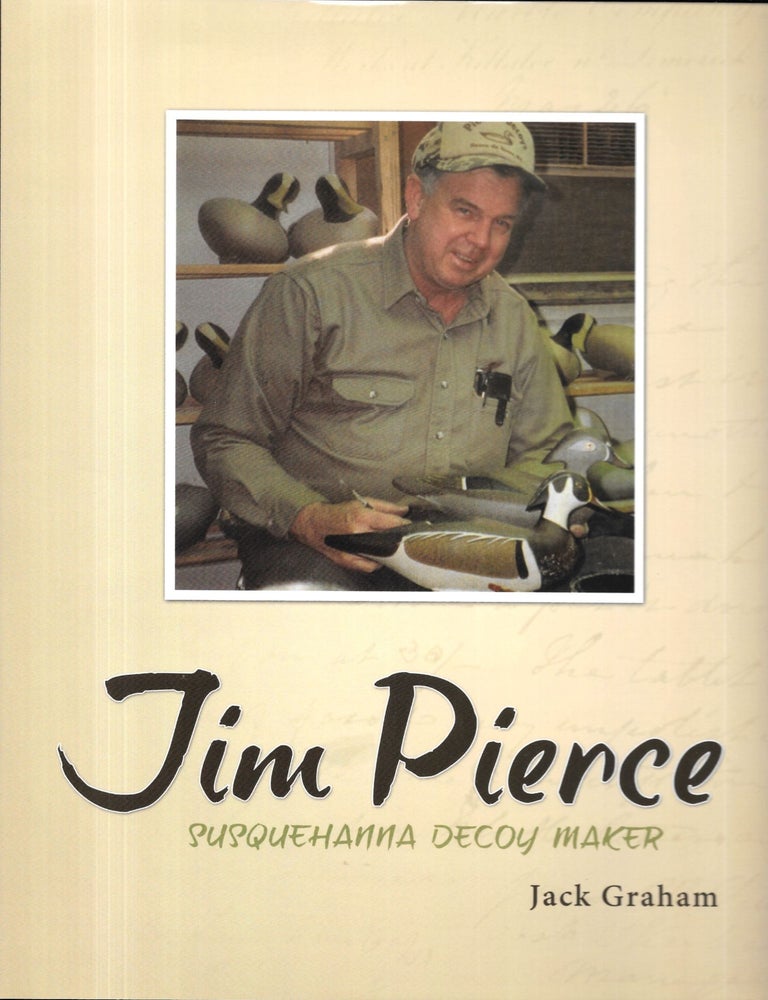 Item #67896 JIM PIERCE. Susquehanna Decoy Maker. Jack Graham.