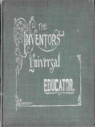 Item #67900 THE INVENTOR'S UNIVERSAL EDUCATOR. An Educational Cyclopaedia and Guide. Fred. G....