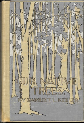 Item #67913 OUR NATIVE TREES AND HOW TO IDENTIFY THEM. A Popular Study of Their Habits and Their...