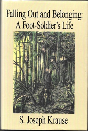 Item #67919 FALLING OUT AND BELONGING: A FOOT-SOLDIER'S LIFE. S. Joseph Krause