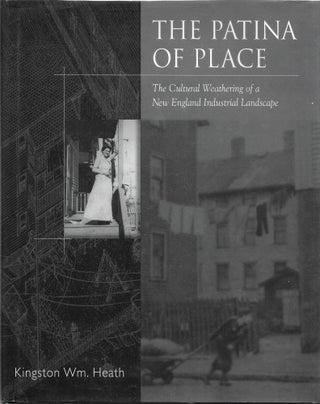 Item #67924 The PATINA OF PLACE: The Cultural Weathering of a New England Industrial Landscape....