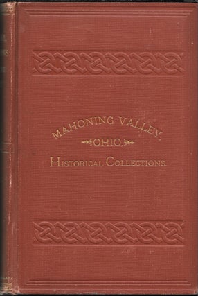 HISTORICAL COLLECTIONS OF THE MAHONING VALLEY, Volume I.: Containing an Account of the Two...