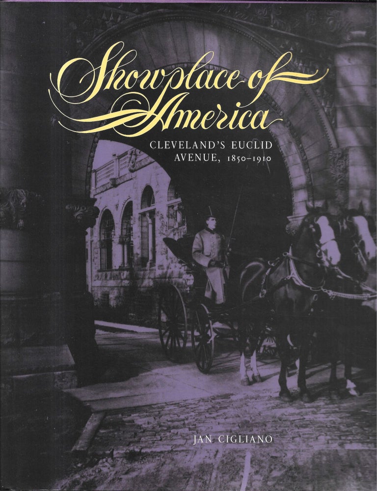 Item #67990 SHOWPLACE OF AMERICA, Cleveland's Euclid Avenue, 1850-1910. Cleveland's Euclid Avenue, 1850 - 1910. Jan Cigliano.