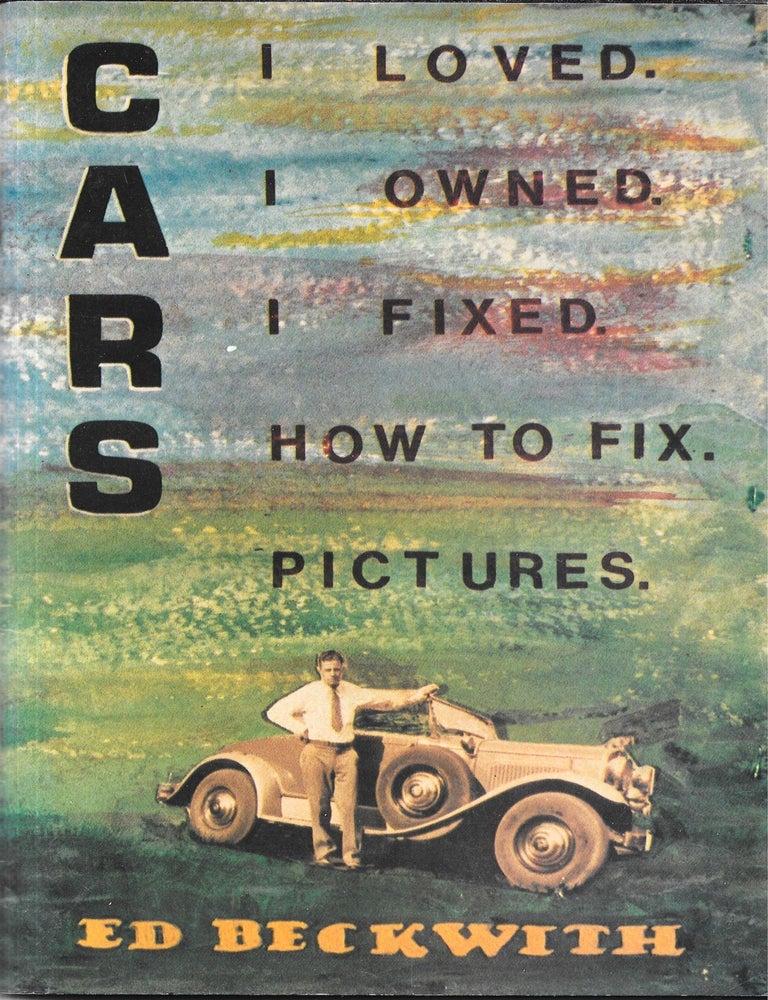 Item #68036 CARS I LOVED, I OWNED, I FIXED, HOW TO FIX, PICTURES. Ed Beckwith.