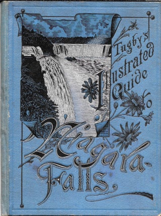 Item #68063 TUGBY'S ILLUSTRATED GUIDE TO NIAGARA FALLS. Being a Complete Guide to All the Points...