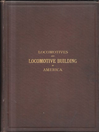 Item #68095 LOCOMOTIVES AND LOCOMOTIVE BUILDING. Being a Brief Sketch of the Growth of the...