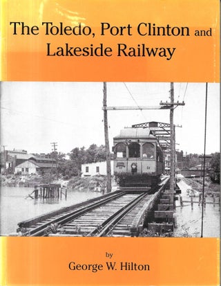Item #68158 THE TOLEDO, PORT CLINTON AND LAKESIDE RAILWAY. George W. Hilton
