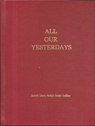 Item #68185 ALL OUR YESTERDAYS. A Historical Overview of the First 50 Years of the Summit County...