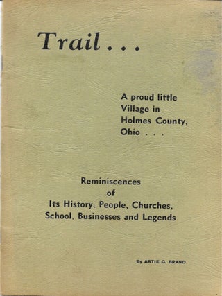 Item #68248 TRAIL... A Proud Little Village in Holmes County, Ohio. Artie G. Brand
