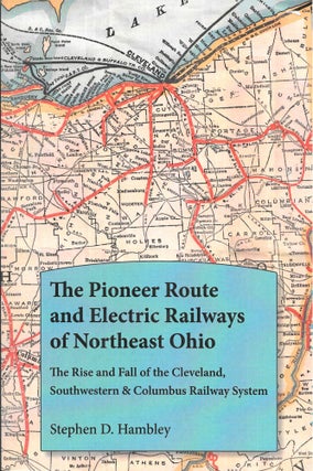 Item #68249 THE PIONEERT ROUTE AND ELECTIRC RAILWAYS OF NORTHEAST OHIO. Stephen D. Hambley