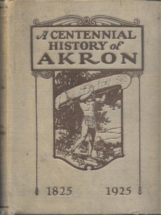 Item #68280 A CENTENNIAL HISTORY OF AKRON, 1825-1925. James A. Braden
