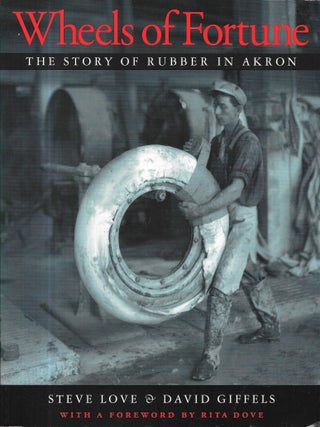 Item #68307 WHEELS OF FORTUNE. The Story of Rubber in Akron. Steve Love, David Giffels