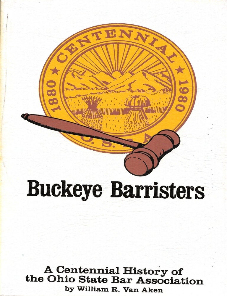 Item #68325 BUCKEYE BARRISTERS. A Centennial History of the Ohio State Bar Association. William R. Van Aken.