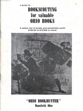 BOOKSCOUTING FOR VALUABLE OHIO BOOKS. A Select List of Books and Pamphlets Worth $100.00 to...