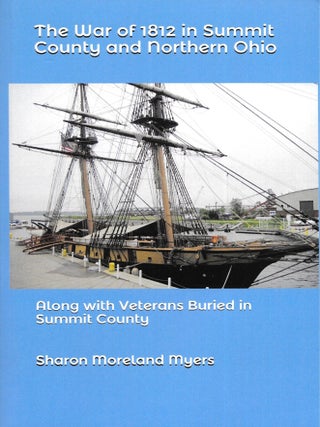 THE WAR OF 1812 IN SUMMIT COUNTY AND NORTHERN OHIO. Along with Veterans Buries in Summit County